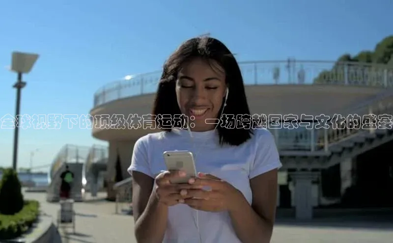 头玩官网登录入口华扬联众全球视野下的顶级体育运动：一场跨越国家与文化的盛宴