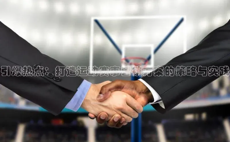 龙8官网在线试玩文心一言引爆热点：打造运动赛事营销方案的策略与实践