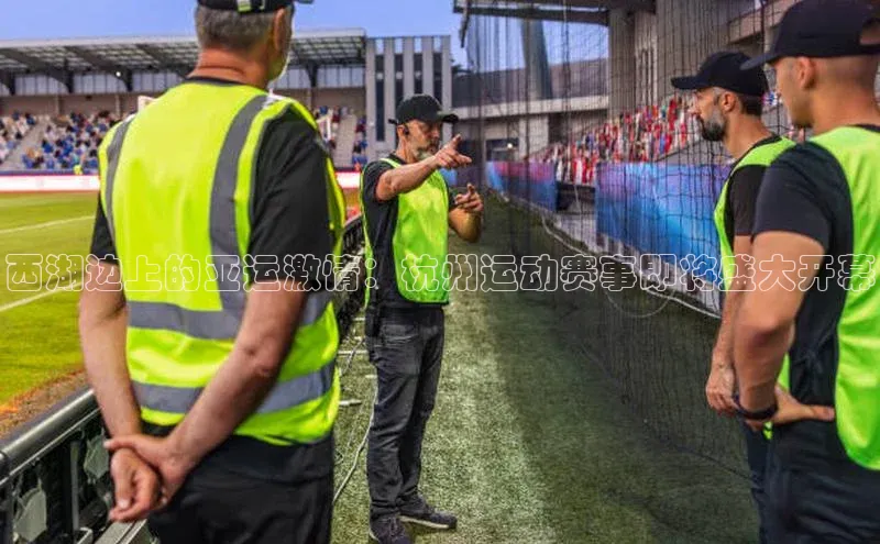 西湖边上的亚运激情：杭州运动赛事即将盛大开幕