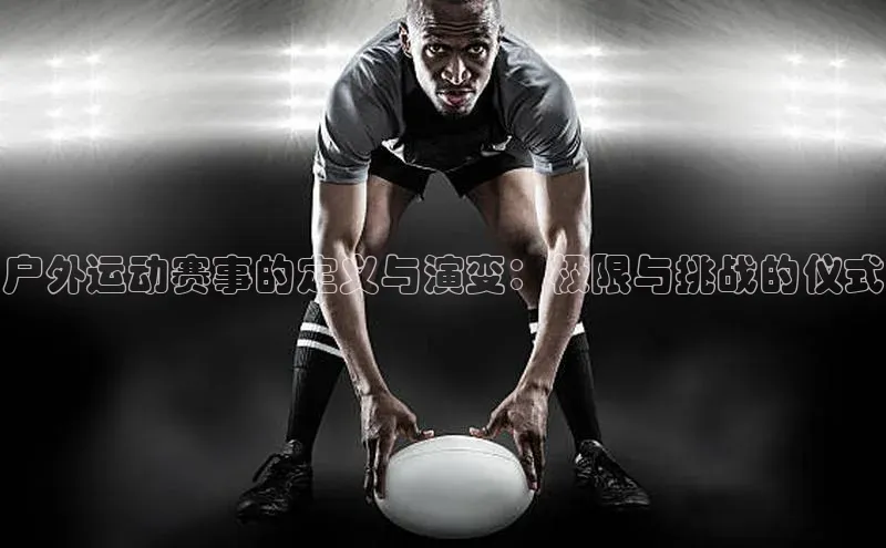 户外运动赛事的定义与演变：极限与挑战的仪式