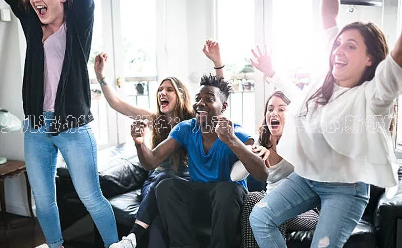 少儿运动类赛事排名：儿童成长与健康的新领域