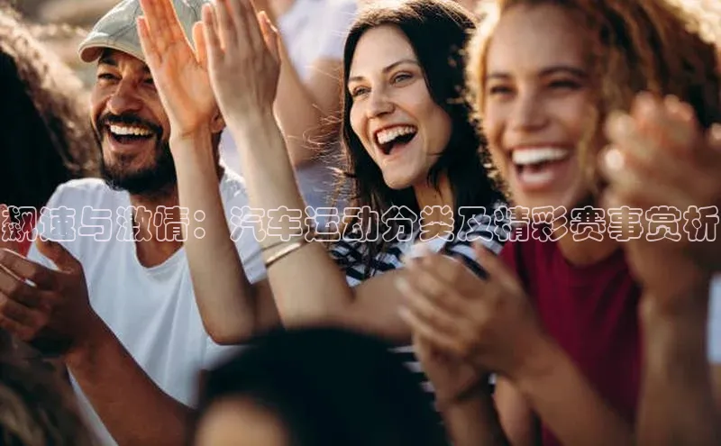 飙速与激情：汽车运动分类及精彩赛事赏析