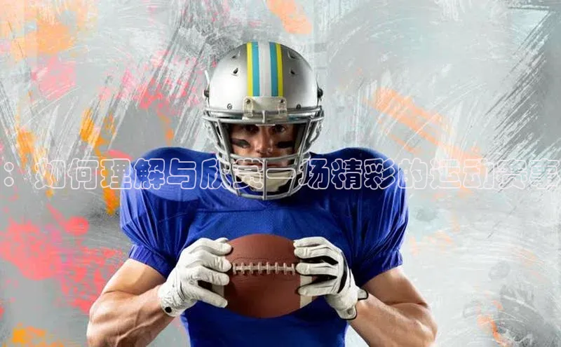 ：如何理解与欣赏一场精彩的运动赛事