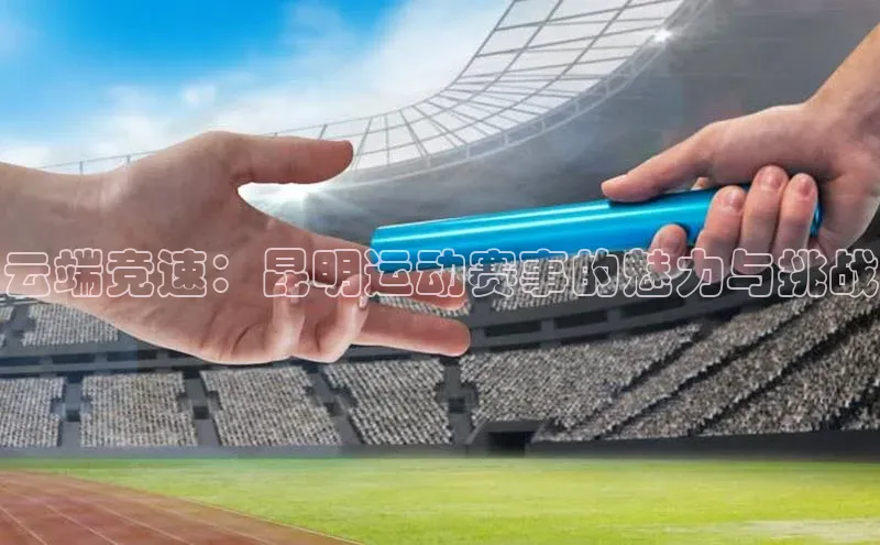 云端竞速：昆明运动赛事的魅力与挑战